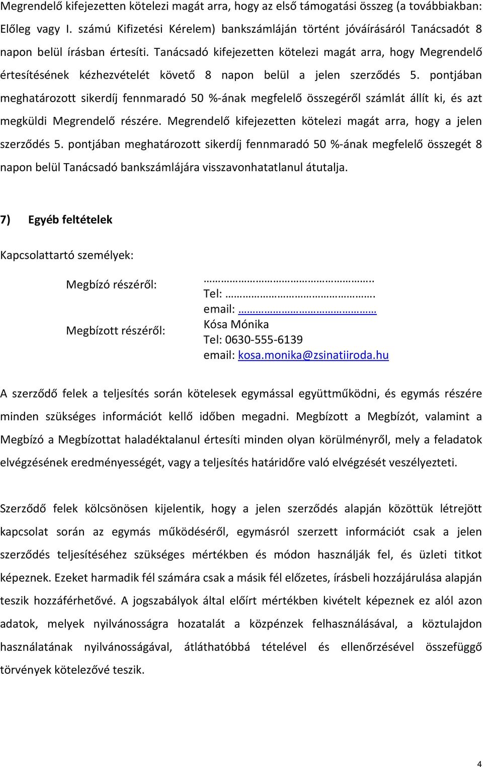 Tanácsadó kifejezetten kötelezi magát arra, hogy Megrendelő értesítésének kézhezvételét követő 8 napon belül a jelen szerződés 5.