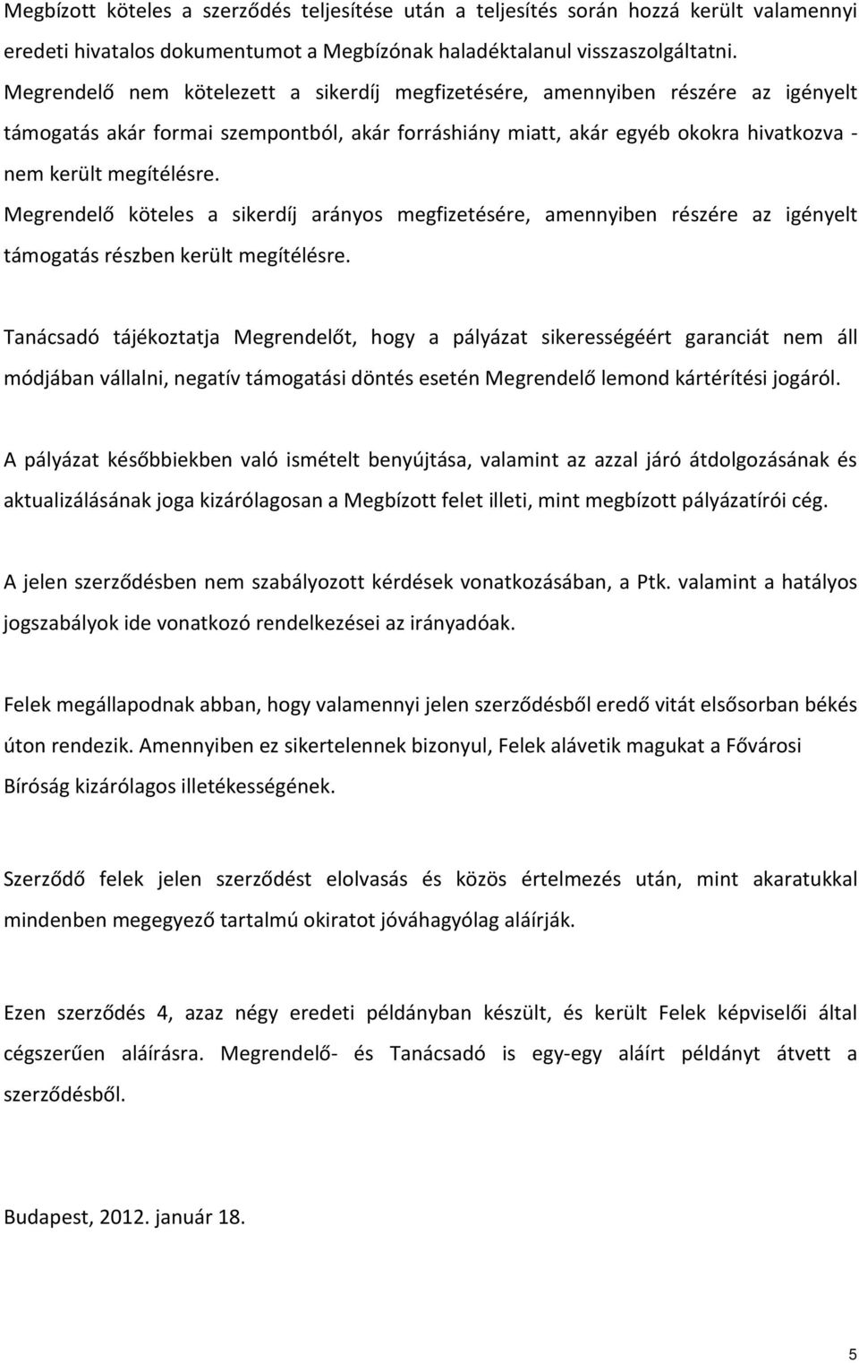 Megrendelő köteles a sikerdíj arányos megfizetésére, amennyiben részére az igényelt támogatás részben került megítélésre.