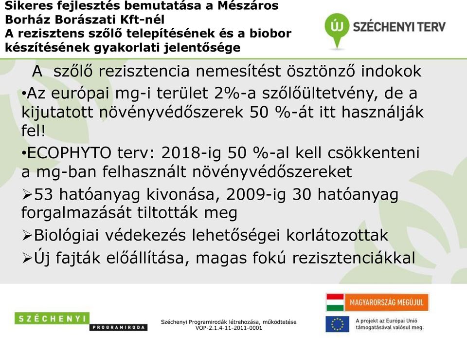 ECOPHYTO terv: 2018-ig 50 %-al kell csökkenteni a mg-ban felhasznált növényvédőszereket Ø 53 hatóanyag kivonása, 2009-ig 30 hatóanyag forgalmazását tiltották