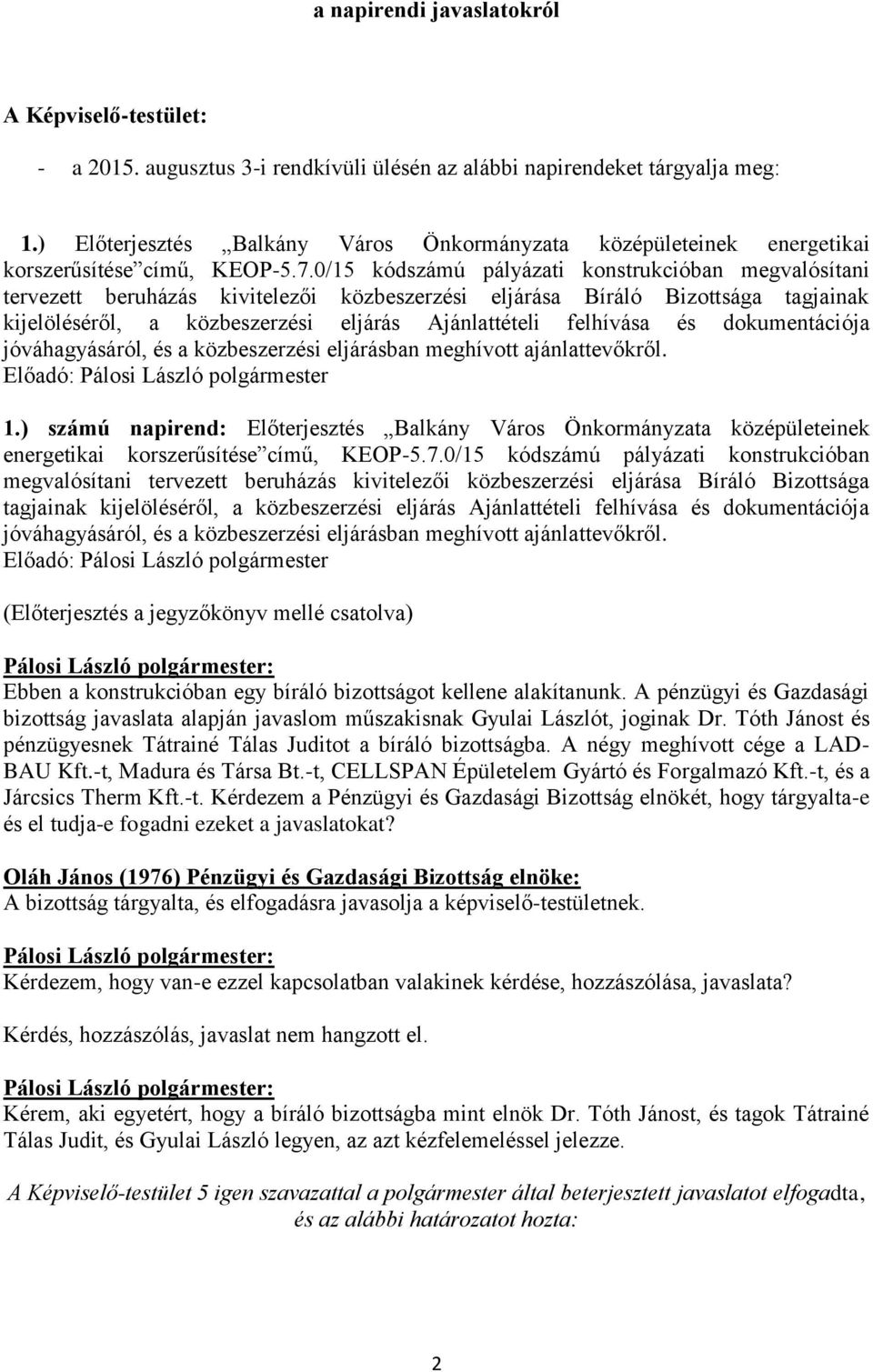 0/15 kódszámú pályázati konstrukcióban megvalósítani tervezett beruházás kivitelezői közbeszerzési eljárása Bíráló Bizottsága tagjainak kijelöléséről, a közbeszerzési eljárás Ajánlattételi felhívása