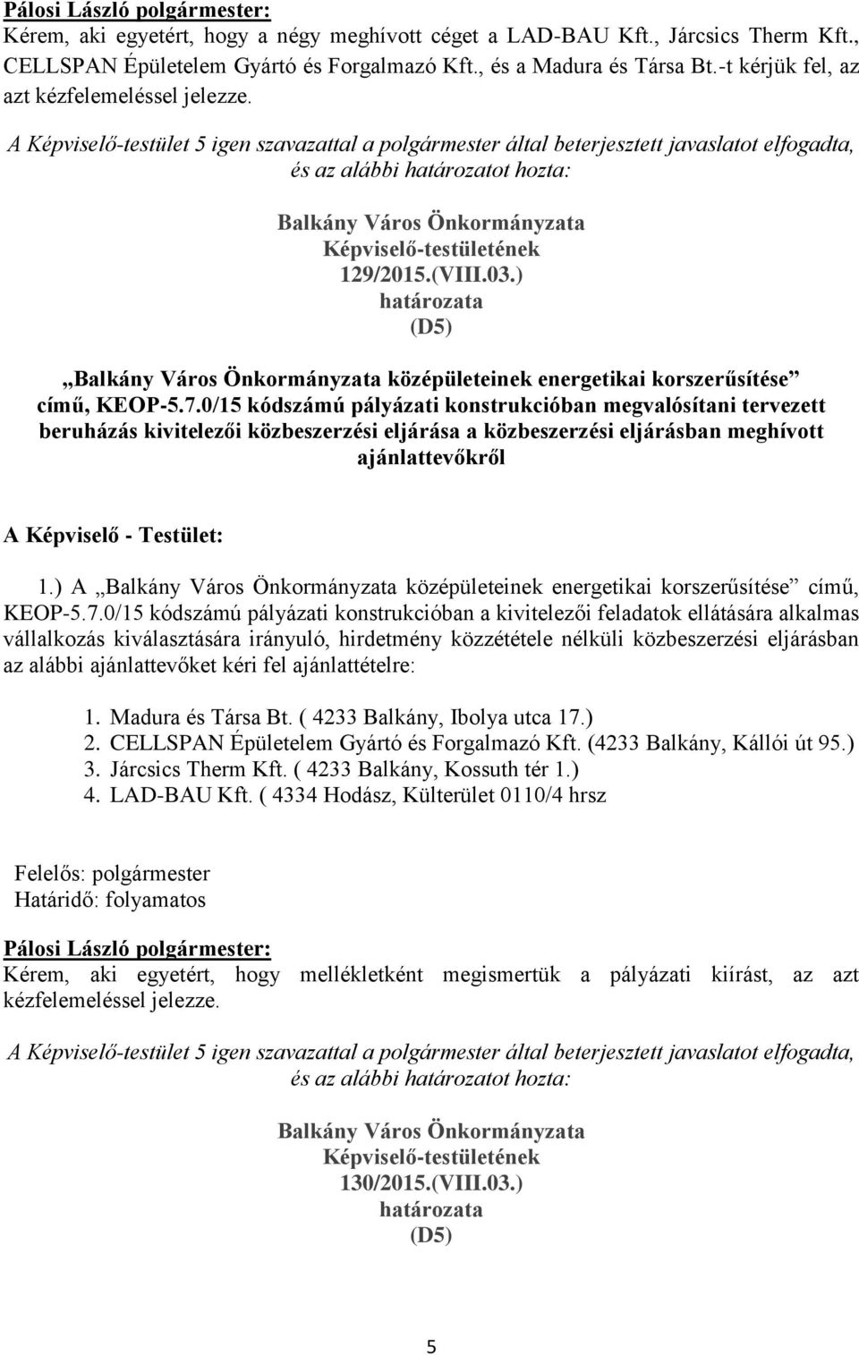 0/15 kódszámú pályázati konstrukcióban megvalósítani tervezett beruházás kivitelezői közbeszerzési eljárása a közbeszerzési eljárásban meghívott ajánlattevőkről A Képviselő - Testület: 1.