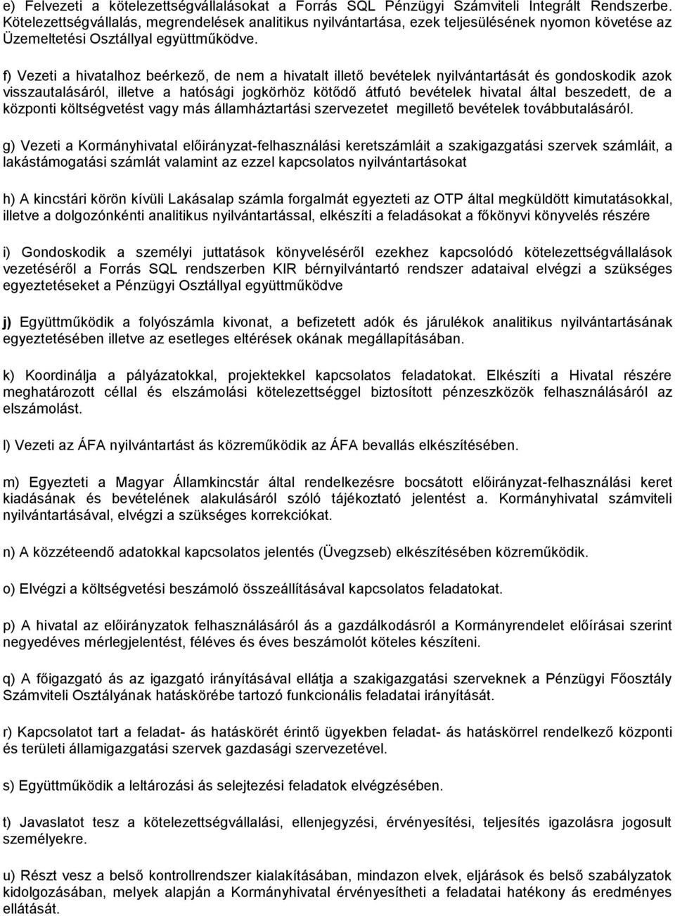 f) Vezeti a hivatalhoz beérkező, de nem a hivatalt illető bevételek nyilvántartását és gondoskodik azok visszautalásáról, illetve a hatósági jogkörhöz kötődő átfutó bevételek hivatal által beszedett,