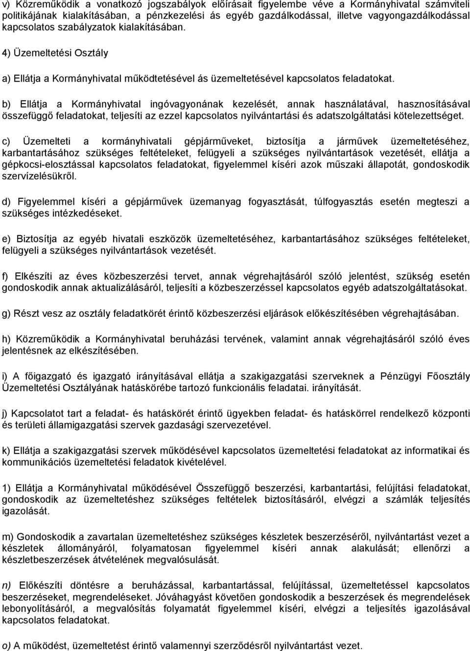 b) Ellátja a Kormányhivatal ingóvagyonának kezelését, annak használatával, hasznosításával összefüggő feladatokat, teljesíti az ezzel kapcsolatos nyilvántartási és adatszolgáltatási kötelezettséget.