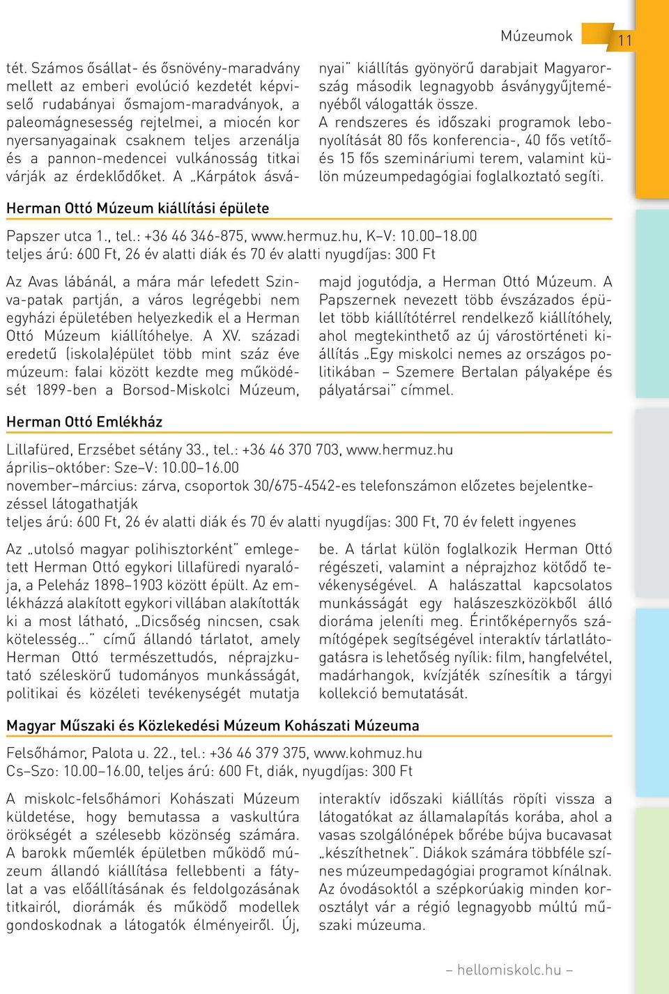 és a pannon-medencei vulkánosság titkai várják az érdeklődőket. A Kárpátok ásványai kiállítás gyönyörű darabjait Magyarország második legnagyobb ásványgyűjteményéből válogatták össze.