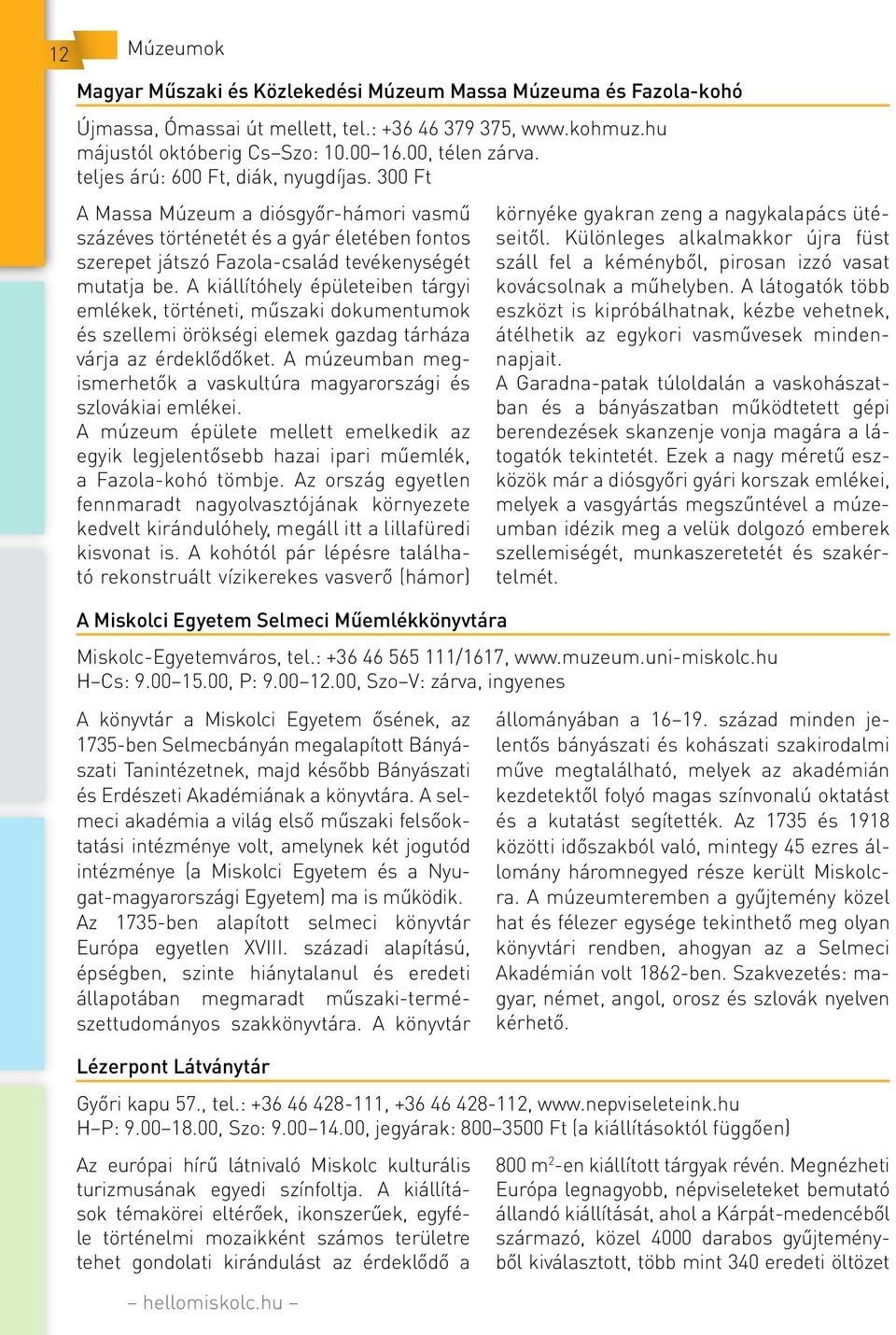 A kiállítóhely épületeiben tárgyi emlékek, történeti, műszaki dokumentumok és szellemi örökségi elemek gazdag tárháza várja az érdeklődőket.