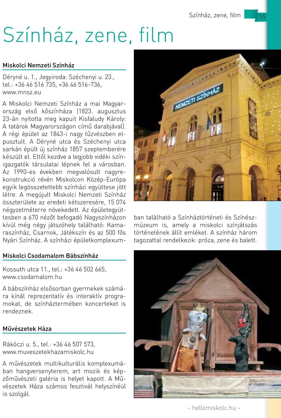 A régi épület az 1843-i nagy tűzvészben elpusztult. A Déryné utca és Széchenyi utca sarkán épült új színház 1857 szeptemberére készült el.