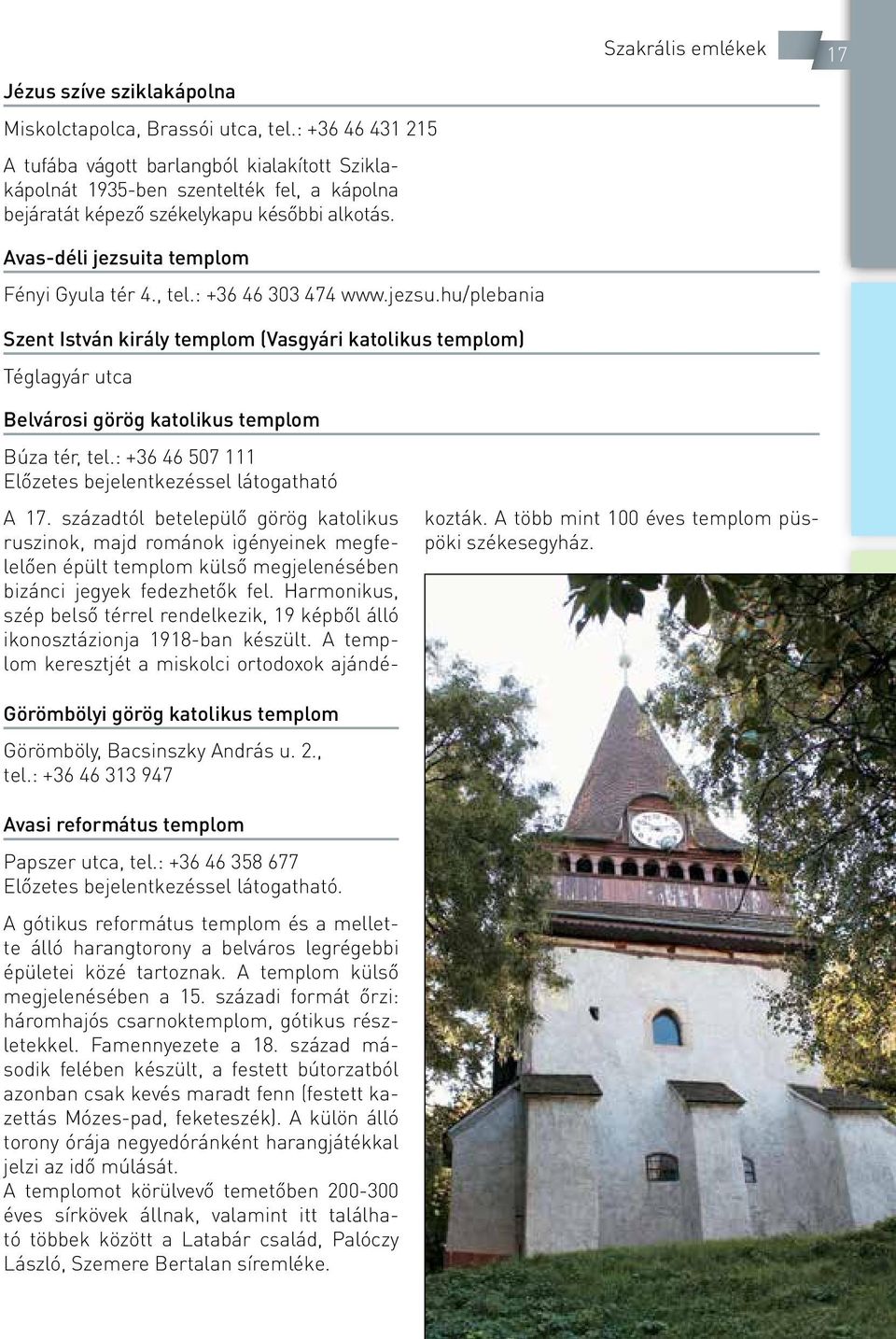 , tel.: +36 46 303 474 www.jezsu.hu/plebania Szent István király templom (Vasgyári katolikus templom) Téglagyár utca Szakrális emlékek 17 Belvárosi görög katolikus templom Búza tér, tel.