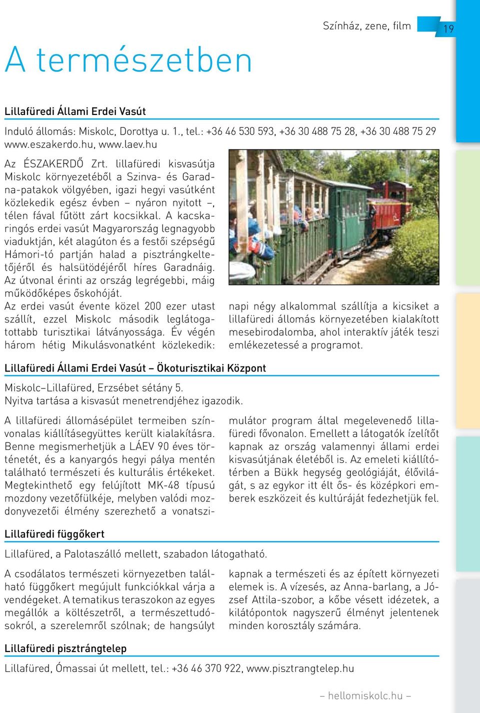 lillafüredi kisvasútja Miskolc környezetéből a Szinva- és Garadna-patakok völgyében, igazi hegyi vasútként közlekedik egész évben nyáron nyitott, télen fával fűtött zárt kocsikkal.