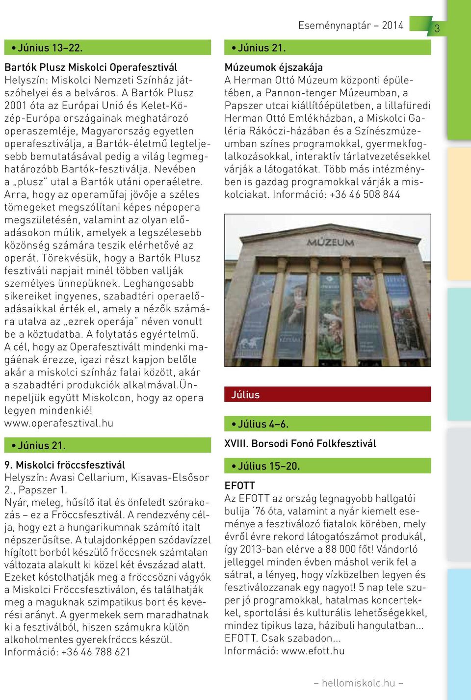 legmeghatározóbb Bartók-fesztiválja. Nevében a plusz utal a Bartók utáni operaéletre.