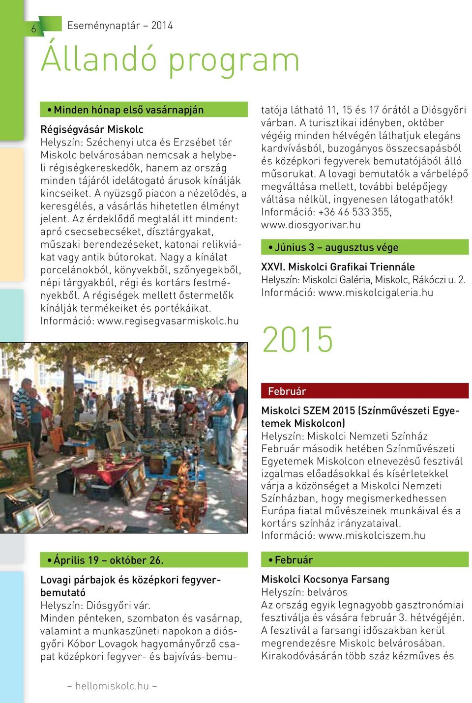 Az érdeklődő megtalál itt mindent: apró csecsebecséket, dísztárgyakat, műszaki berendezéseket, katonai relikviákat vagy antik bútorokat.