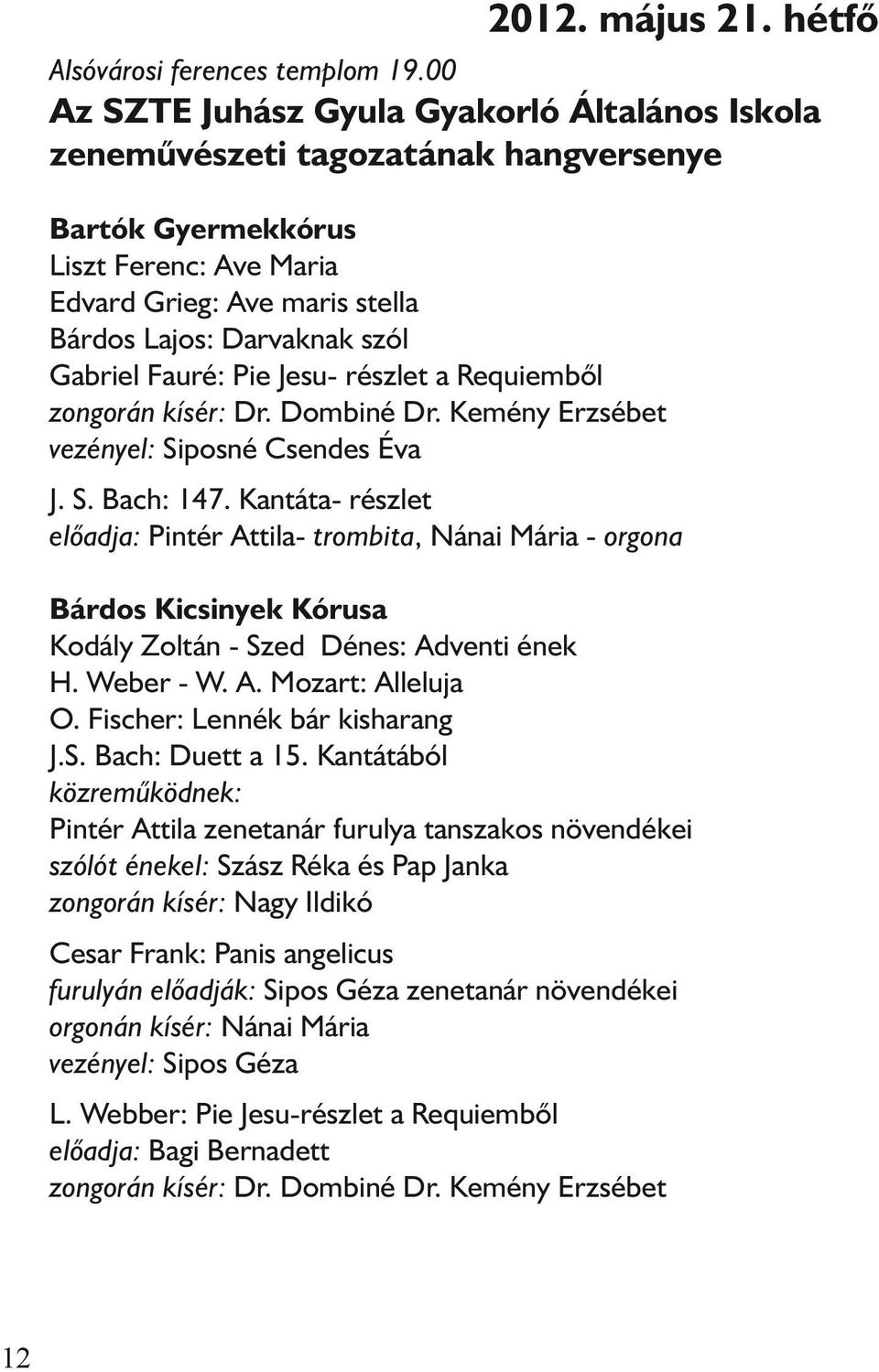 Gabriel Fauré: Pie Jesu- részlet a Requiembõl zongorán kísér: Dr. Dombiné Dr. Kemény Erzsébet vezényel: Siposné Csendes Éva J. S. Bach: 147.
