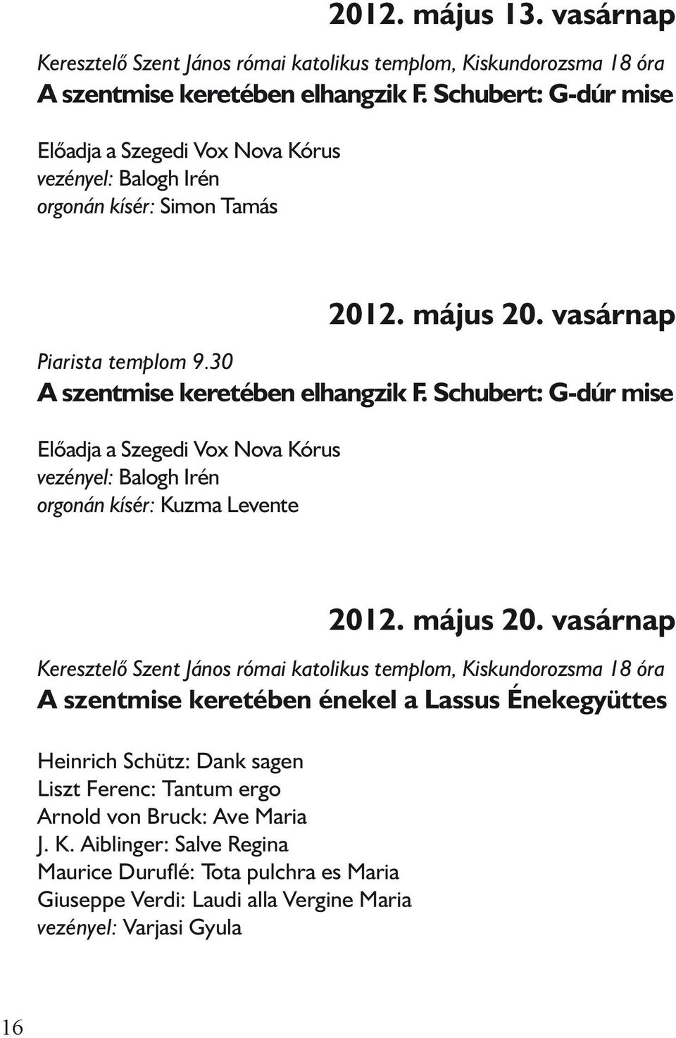 Schubert: G-dúr mise Elõadja a Szegedi Vox Nova Kórus vezényel: Balogh Irén orgonán kísér: Kuzma Levente 2012. május 20.
