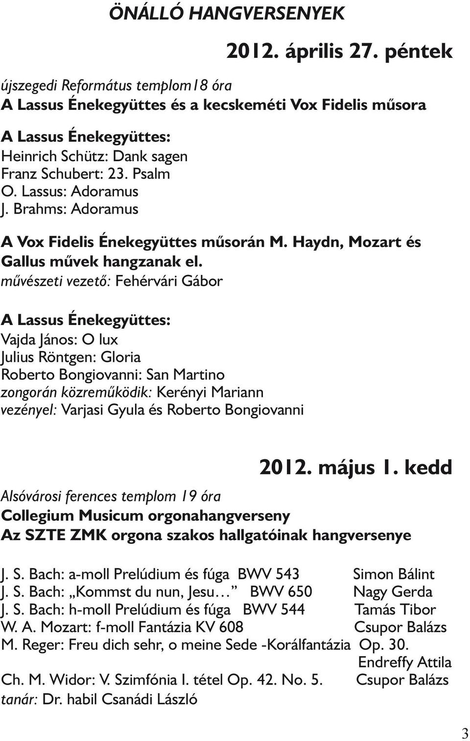 Brahms: Adoramus A Vox Fidelis Énekegyüttes mûsorán M. Haydn, Mozart és Gallus mûvek hangzanak el.