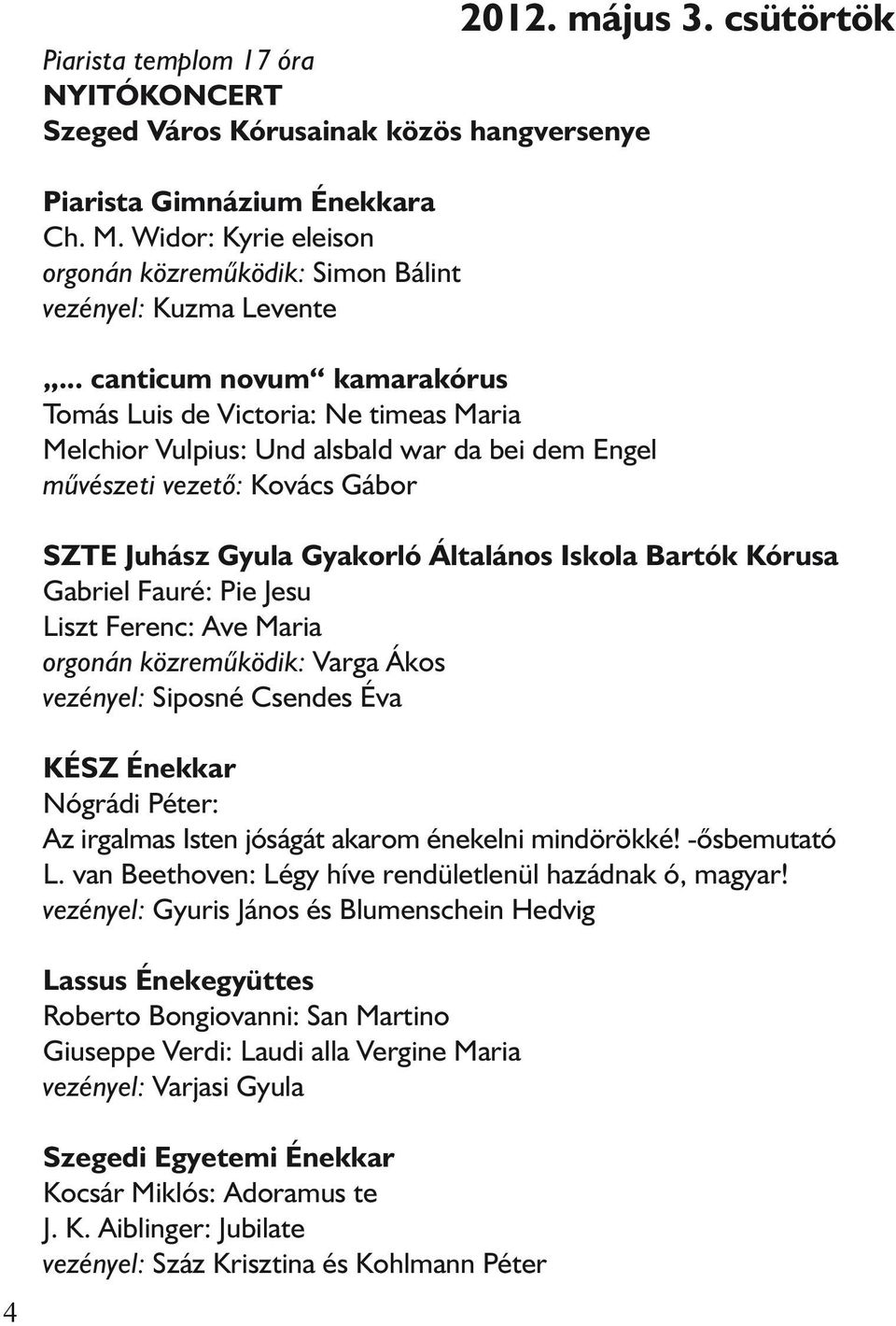 csütörtök SZTE Juhász Gyula Gyakorló Általános Iskola Bartók Kórusa Gabriel Fauré: Pie Jesu Liszt Ferenc: Ave Maria orgonán közremûködik: Varga Ákos vezényel: Siposné Csendes Éva KÉSZ Énekkar Nógrádi