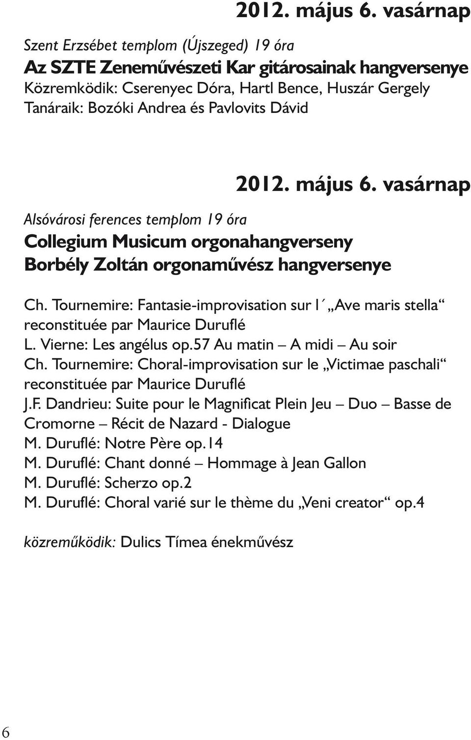 Dávid  vasárnap Alsóvárosi ferences templom 19 óra Collegium Musicum orgonahangverseny Borbély Zoltán orgonamûvész hangversenye Ch.