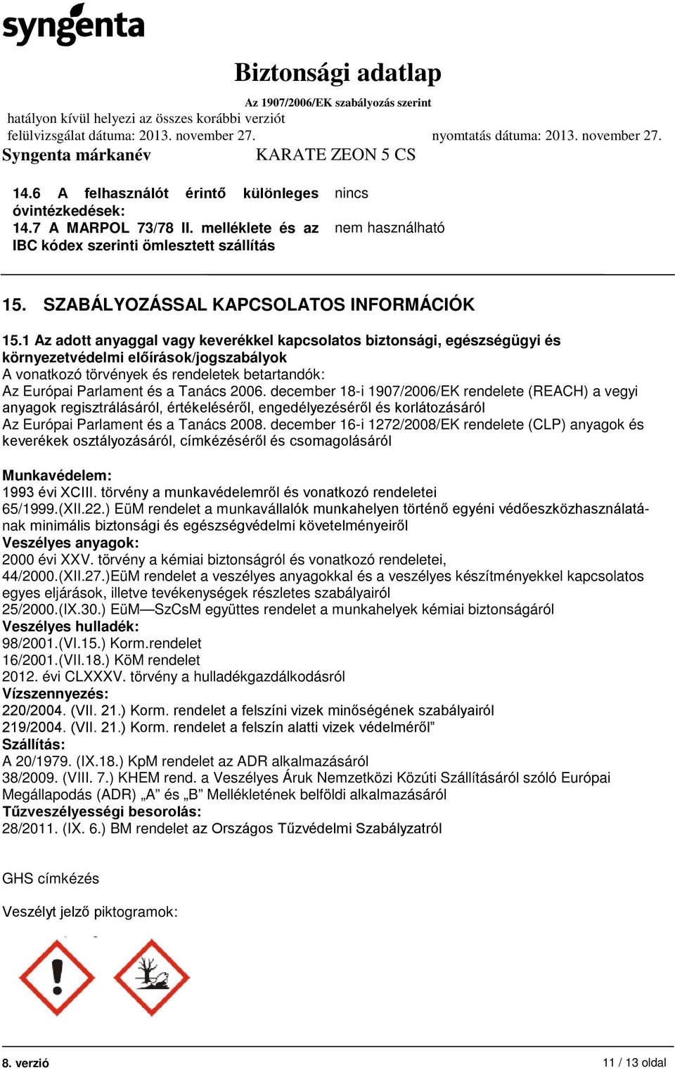 1 Az adott anyaggal vagy keverékkel kapcsolatos biztonsági, egészségügyi és környezetvédelmi előírások/jogszabályok A vonatkozó törvények és rendeletek betartandók: Az Európai Parlament és a Tanács