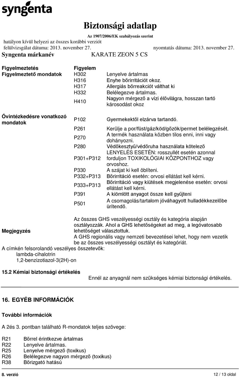 Kerülje a por/füst/gáz/köd/gőzök/permet belélegzését. A termék használata közben tilos enni, inni vagy dohányozni.