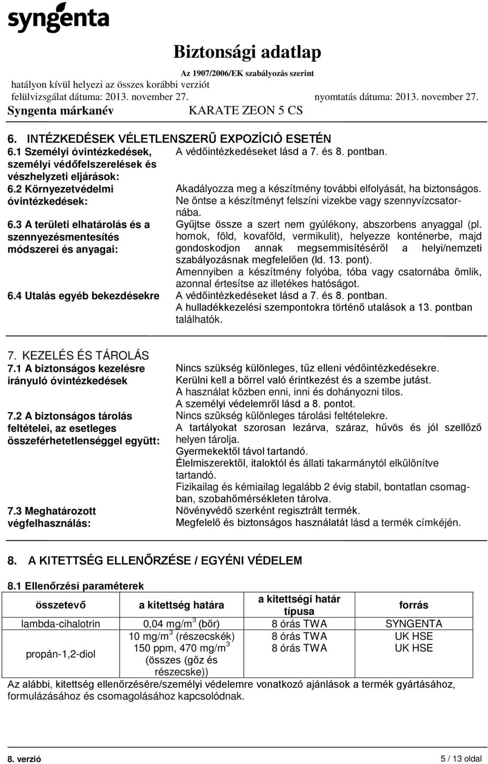 óvintézkedések: Ne öntse a készítményt felszíni vizekbe vagy szennyvízcsatornába. Gyűjtse össze a szert nem gyúlékony, abszorbens anyaggal (pl.