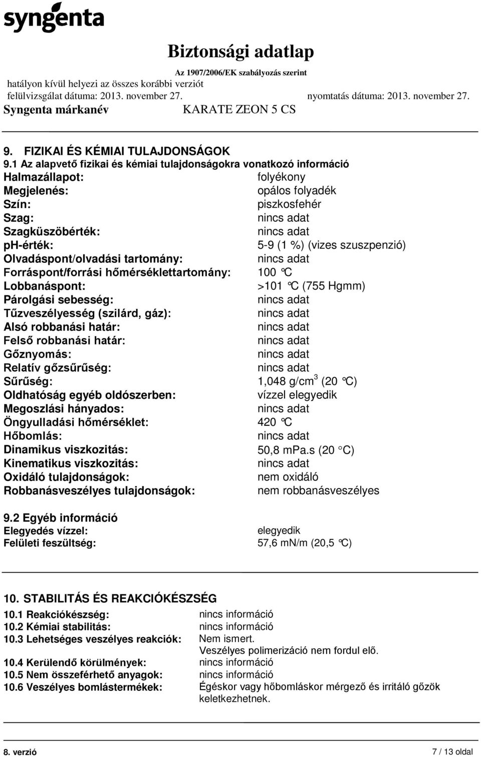 szuszpenzió) Olvadáspont/olvadási tartomány: Forráspont/forrási hőmérséklettartomány: 100 C Lobbanáspont: >101 C (755 Hgmm) Párolgási sebesség: Tűzveszélyesség (szilárd, gáz): Alsó robbanási határ: