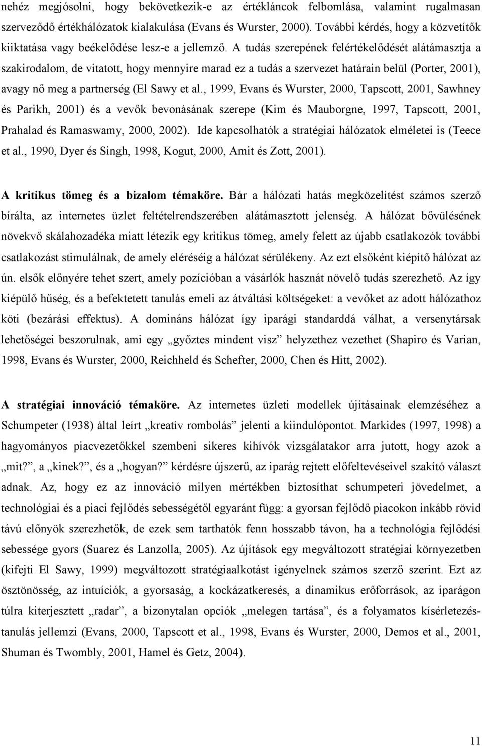 A tudás szerepének felértékelődését alátámasztja a szakirodalom, de vitatott, hogy mennyire marad ez a tudás a szervezet határain belül (Porter, 2001), avagy nő meg a partnerség (El Sawy et al.