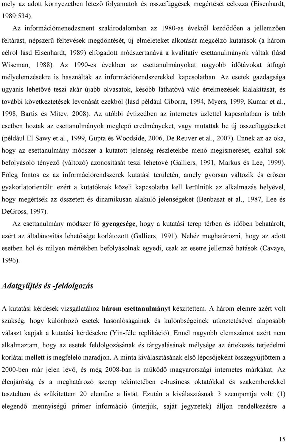 Eisenhardt, 1989) elfogadott módszertanává a kvalitatív esettanulmányok váltak (lásd Wiseman, 1988).