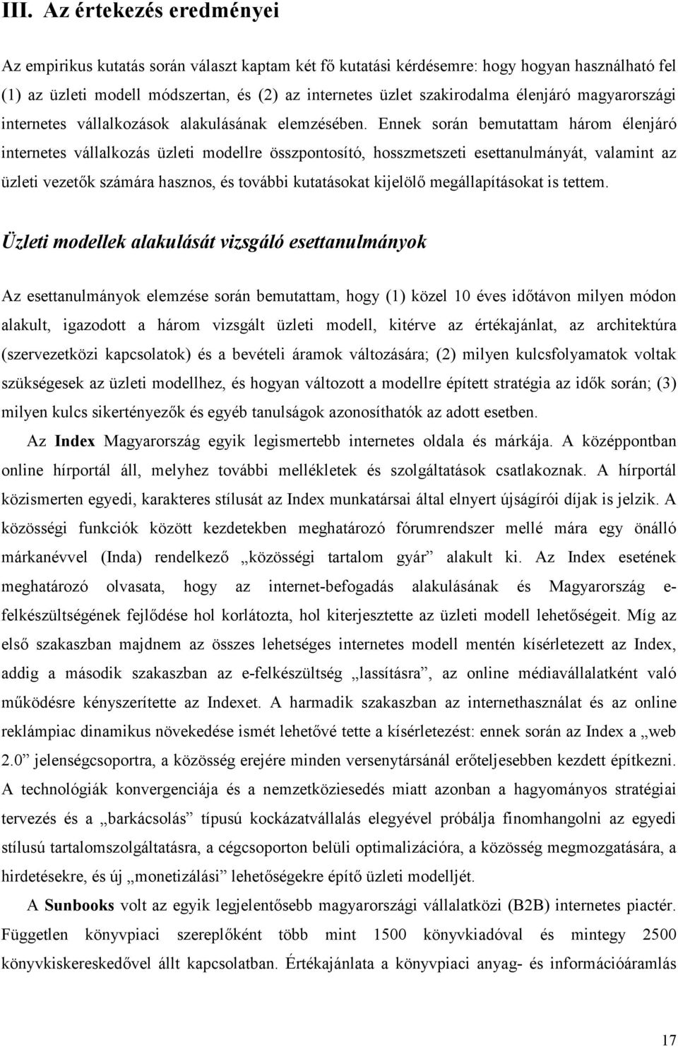 Ennek során bemutattam három élenjáró internetes vállalkozás üzleti modellre összpontosító, hosszmetszeti esettanulmányát, valamint az üzleti vezetők számára hasznos, és további kutatásokat kijelölő
