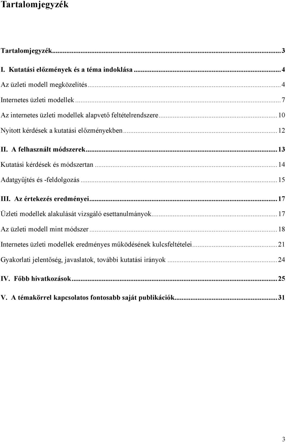 ..14 Adatgyűjtés és -feldolgozás...15 III. Az értekezés eredményei...17 Üzleti modellek alakulását vizsgáló esettanulmányok...17 Az üzleti modell mint módszer.
