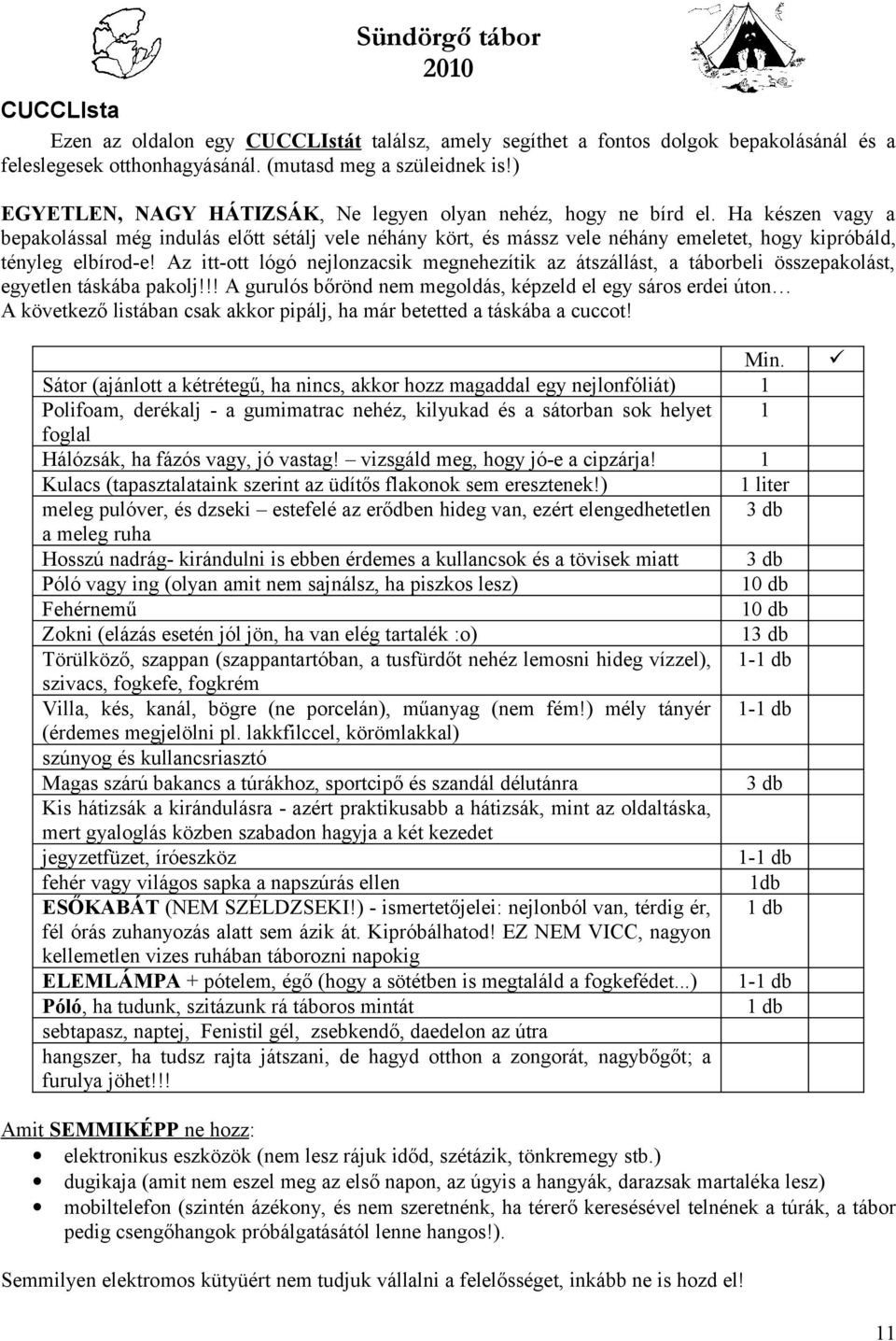 Ha készen vagy a bepakolással még indulás előtt sétálj vele néhány kört, és mássz vele néhány emeletet, hogy kipróbáld, tényleg elbírod-e!