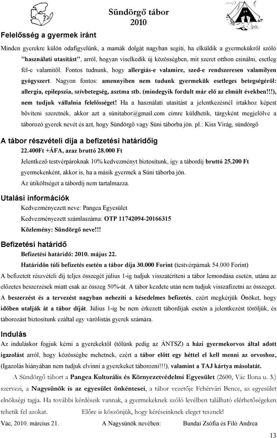 Nagyon fontos: amennyiben nem tudunk gyermekük esetleges betegségéről: allergia, epilepszia, szívbetegség, asztma stb. (mindegyik fordult már elő az elmúlt években!