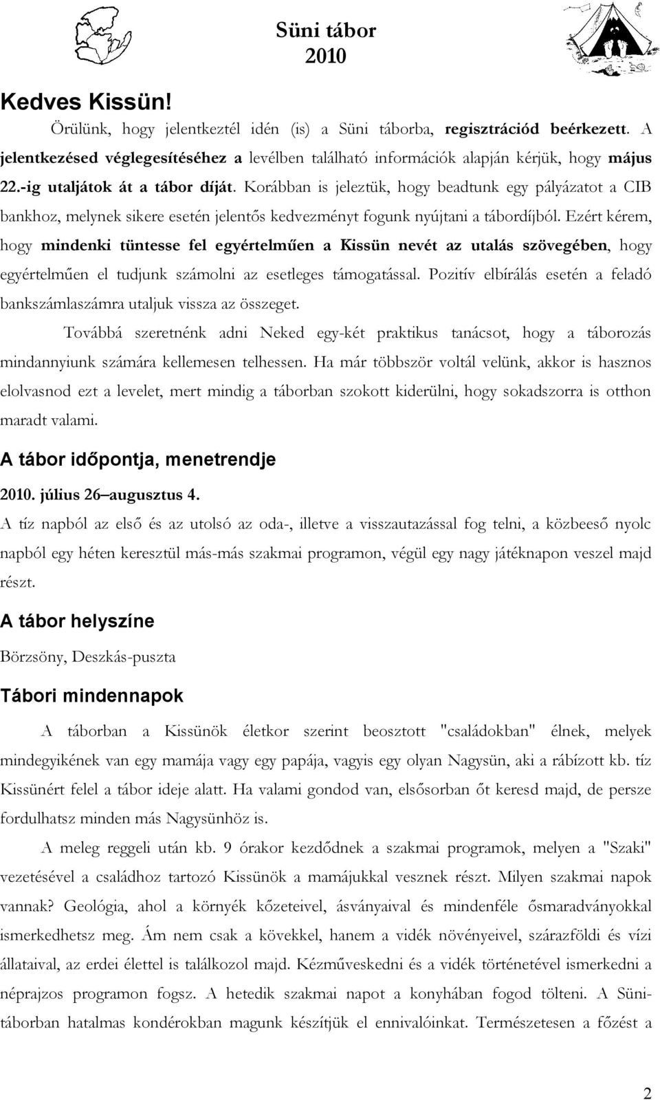 Korábban is jeleztük, hogy beadtunk egy pályázatot a CIB bankhoz, melynek sikere esetén jelentős kedvezményt fogunk nyújtani a tábordíjból.