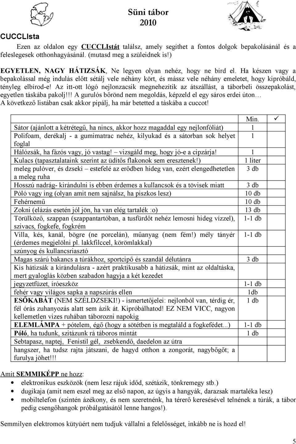 Ha készen vagy a bepakolással még indulás előtt sétálj vele néhány kört, és mássz vele néhány emeletet, hogy kipróbáld, tényleg elbírod-e!