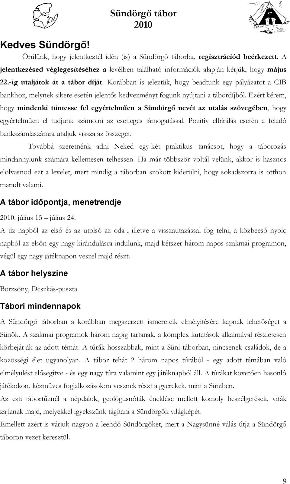Korábban is jeleztük, hogy beadtunk egy pályázatot a CIB bankhoz, melynek sikere esetén jelentős kedvezményt fogunk nyújtani a tábordíjból.
