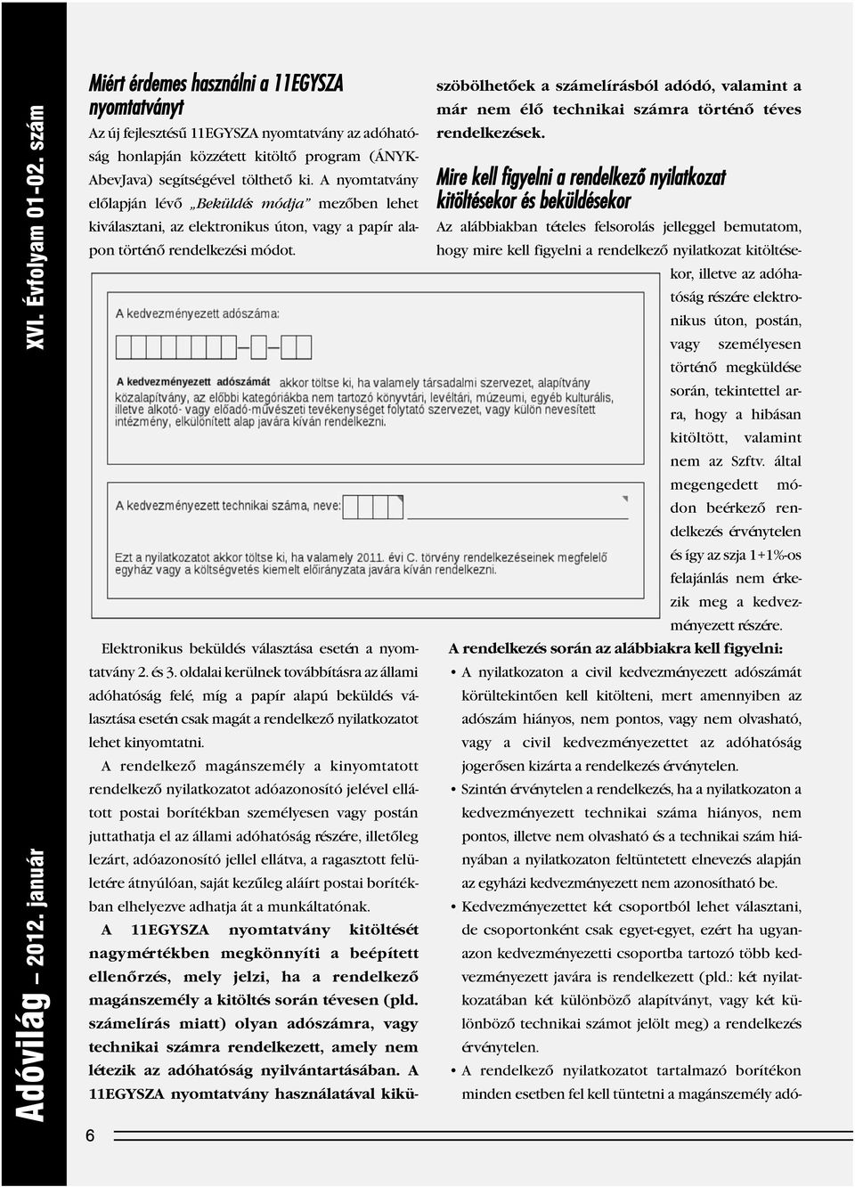 A nyomtatvány elõlapján lévõ Beküldés módja mezõben lehet kiválasztani, az elektronikus úton, vagy a papír alapon történõ rendelkezési módot.