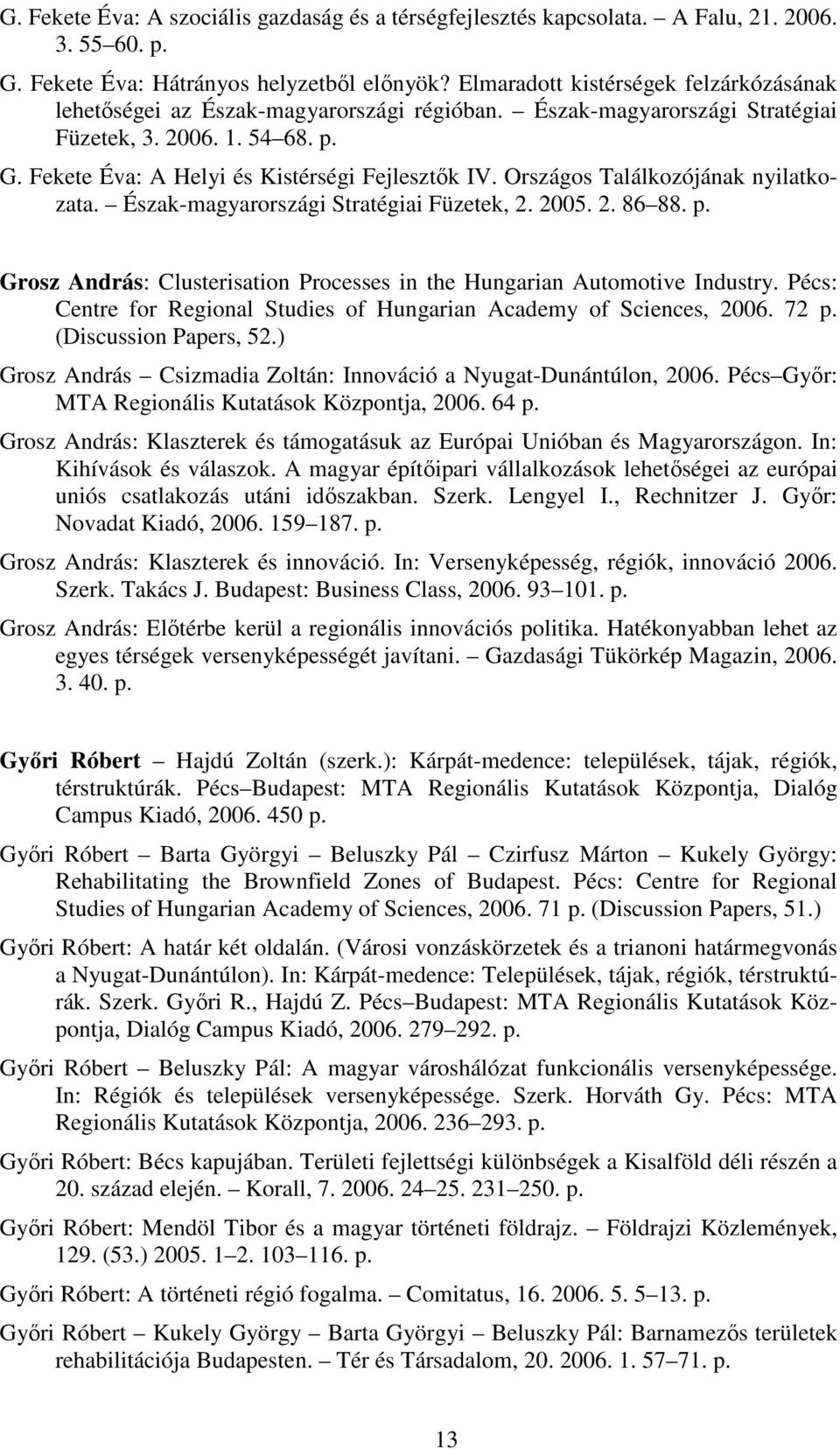 Országos Találkozójának nyilatkozata. Észak-magyarországi Stratégiai Füzetek, 2. 2005. 2. 86 88. p. Grosz András: Clusterisation Processes in the Hungarian Automotive Industry.