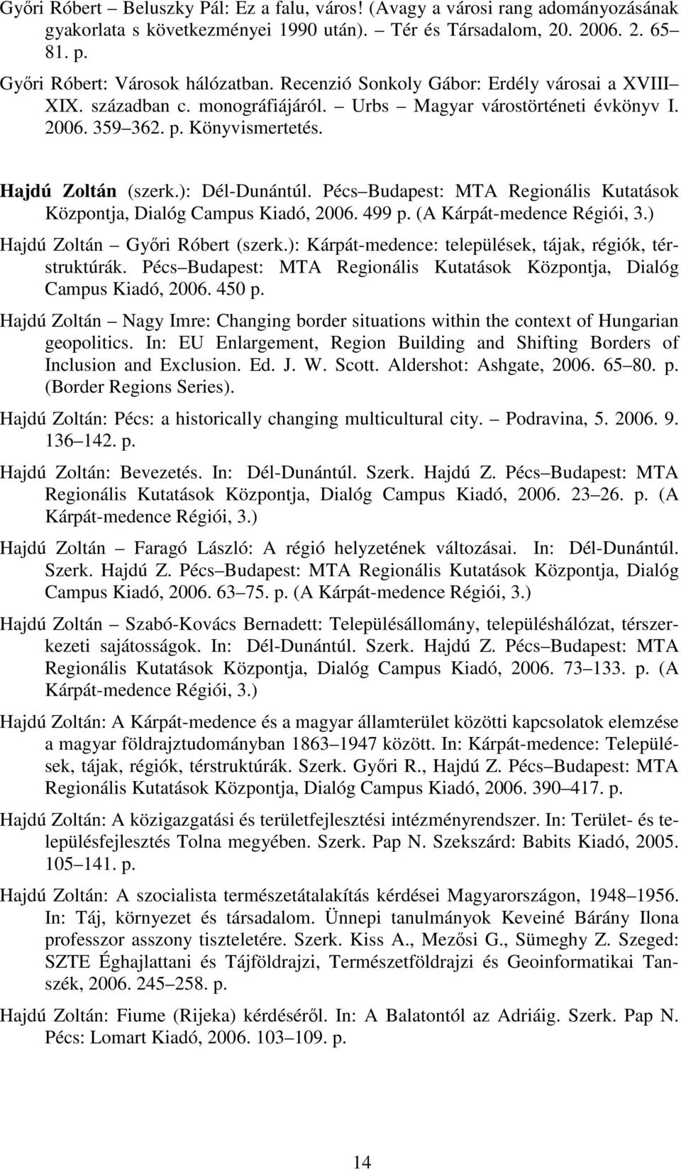 Pécs Budapest: MTA Regionális Kutatások Központja, Dialóg Campus Kiadó, 2006. 499 p. (A Kárpát-medence Régiói, 3.) Hajdú Zoltán Gyıri Róbert (szerk.