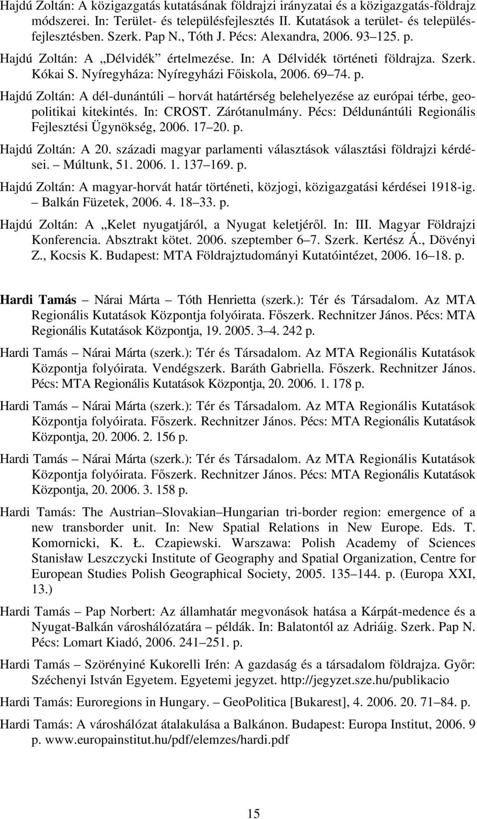 In: CROST. Zárótanulmány. Pécs: Déldunántúli Regionális Fejlesztési Ügynökség, 2006. 17 20. p. Hajdú Zoltán: A 20. századi magyar parlamenti választások választási földrajzi kérdései. Múltunk, 51.