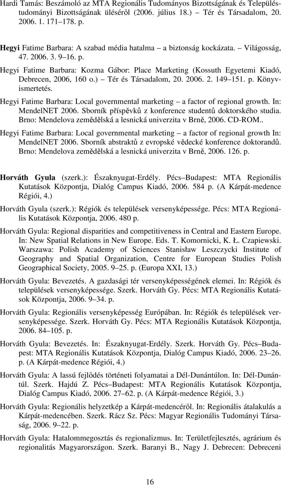 ) Tér és Társadalom, 20. 2006. 2. 149 151. p. Könyvismertetés. Hegyi Fatime Barbara: Local governmental marketing a factor of regional growth. In: MendelNET 2006.