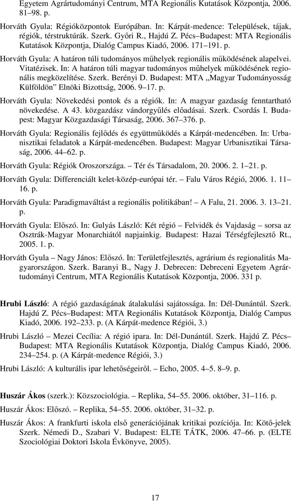 Vitatézisek. In: A határon túli magyar tudományos mőhelyek mőködésének regionális megközelítése. Szerk. Berényi D. Budapest: MTA Magyar Tudományosság Külföldön Elnöki Bizottság, 2006. 9 17. p.