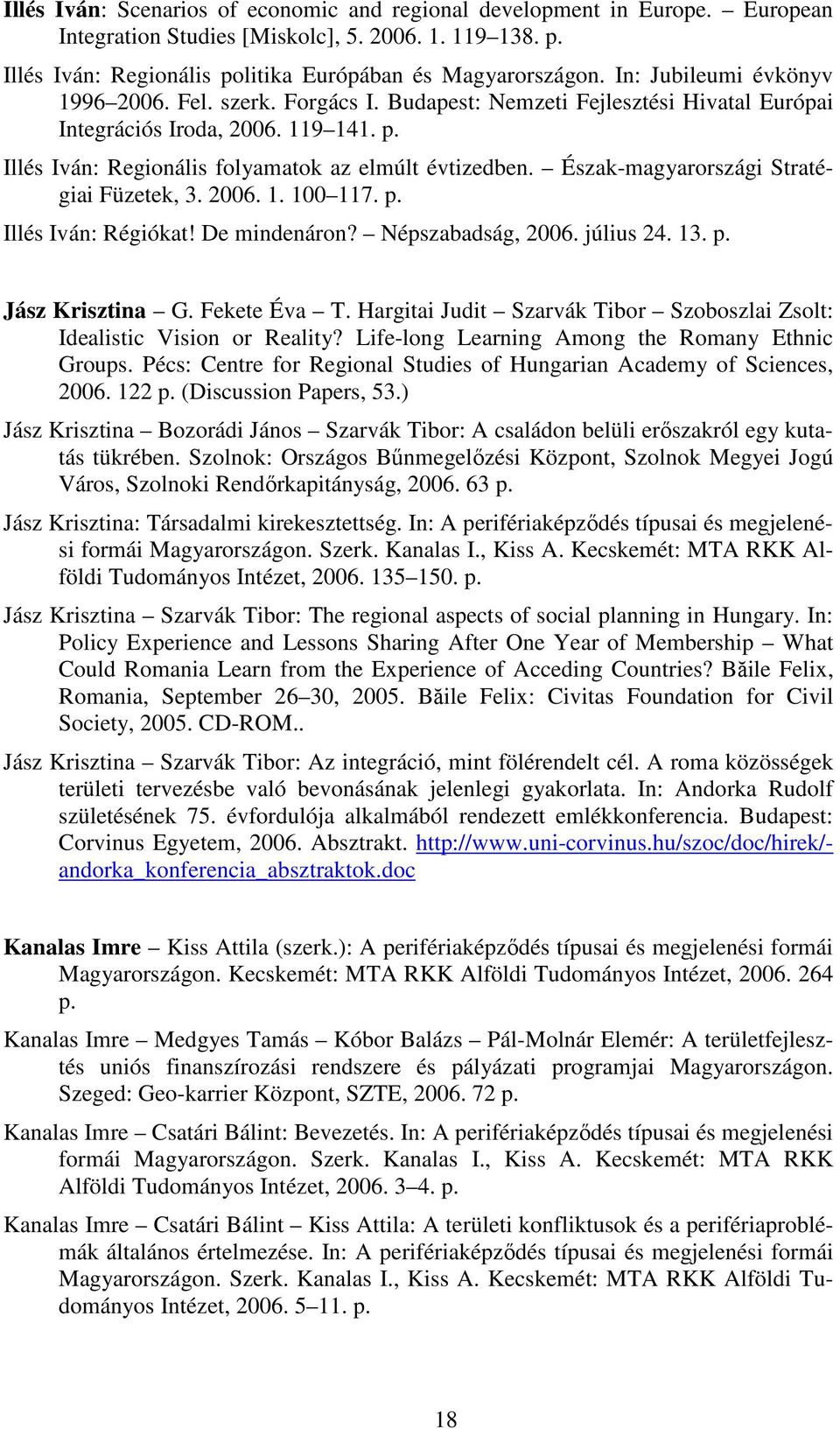 Észak-magyarországi Stratégiai Füzetek, 3. 2006. 1. 100 117. p. Illés Iván: Régiókat! De mindenáron? Népszabadság, 2006. július 24. 13. p. Jász Krisztina G. Fekete Éva T.