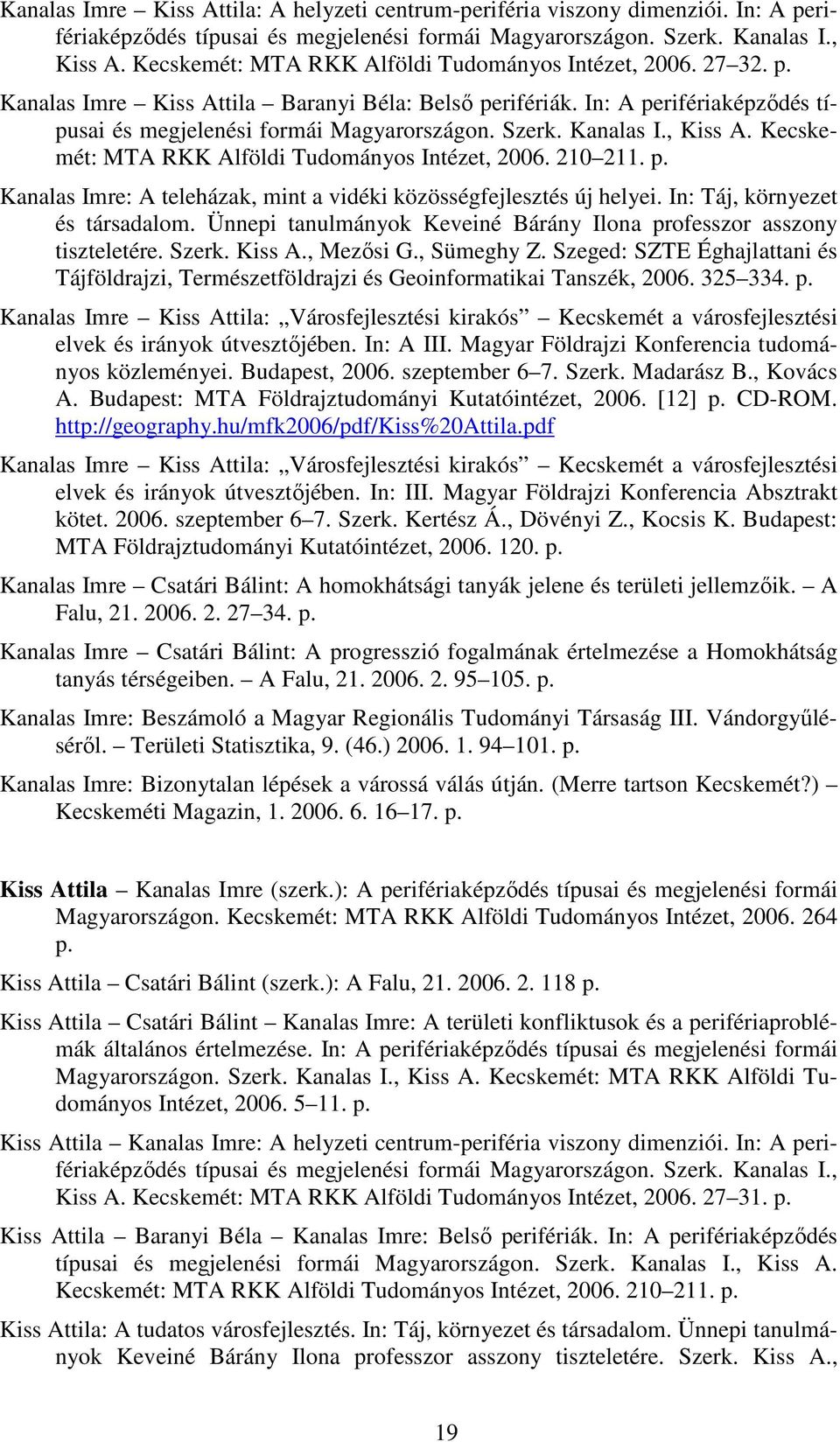 Kanalas I., Kiss A. Kecskemét: MTA RKK Alföldi Tudományos Intézet, 2006. 210 211. p. Kanalas Imre: A teleházak, mint a vidéki közösségfejlesztés új helyei. In: Táj, környezet és társadalom.