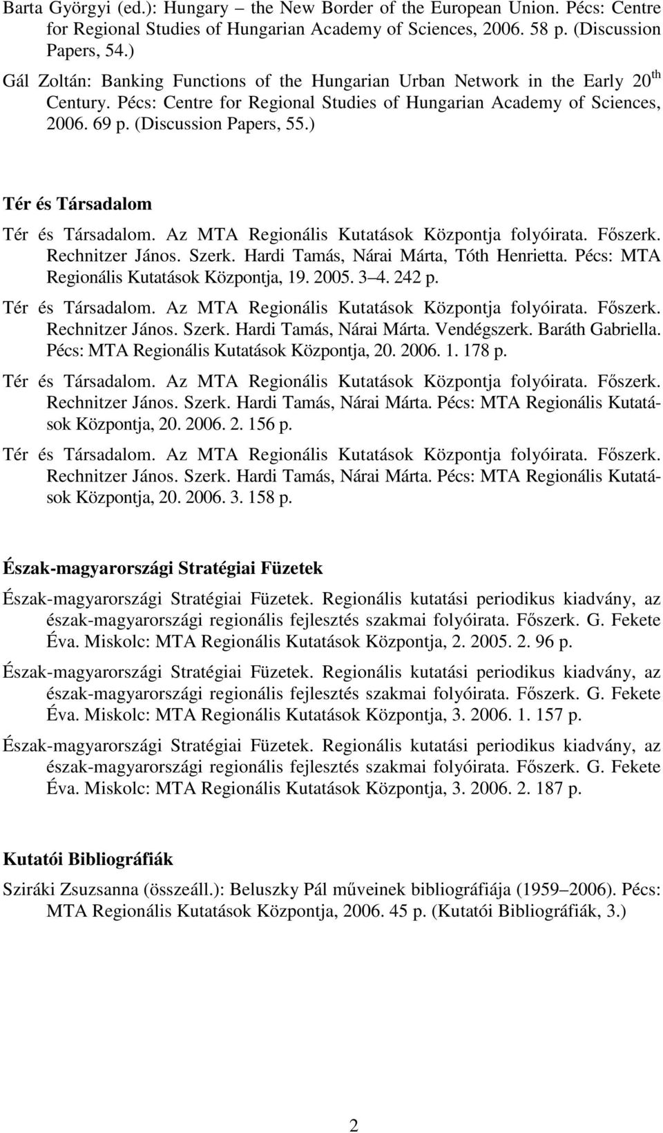 ) Tér és Társadalom Tér és Társadalom. Az MTA Regionális Kutatások Központja folyóirata. Fıszerk. Rechnitzer János. Szerk. Hardi Tamás, Nárai Márta, Tóth Henrietta.