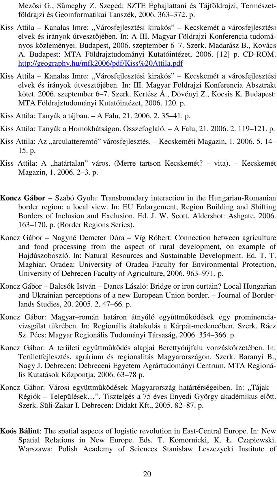 szeptember 6 7. Szerk. Madarász B., Kovács A. Budapest: MTA Földrajztudományi Kutatóintézet, 2006. [12] p. CD-ROM. http://geography.hu/mfk2006/pdf/kiss%20attila.