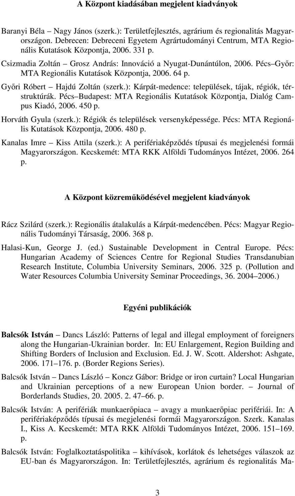 Pécs Gyır: MTA Regionális Kutatások Központja, 2006. 64 p. Gyıri Róbert Hajdú Zoltán (szerk.): Kárpát-medence: települések, tájak, régiók, térstruktúrák.