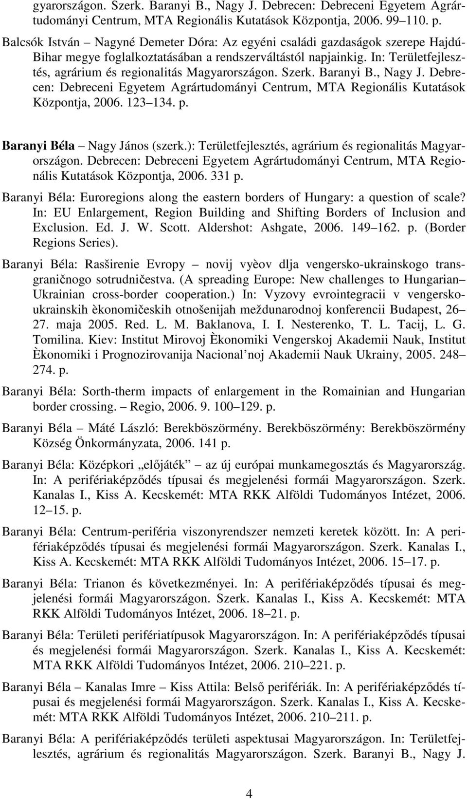 In: Területfejlesztés, agrárium és regionalitás Magyarországon. Szerk. Baranyi B., Nagy J. Debrecen: Debreceni Egyetem Agrártudományi Centrum, MTA Regionális Kutatások Központja, 2006. 123 134. p.