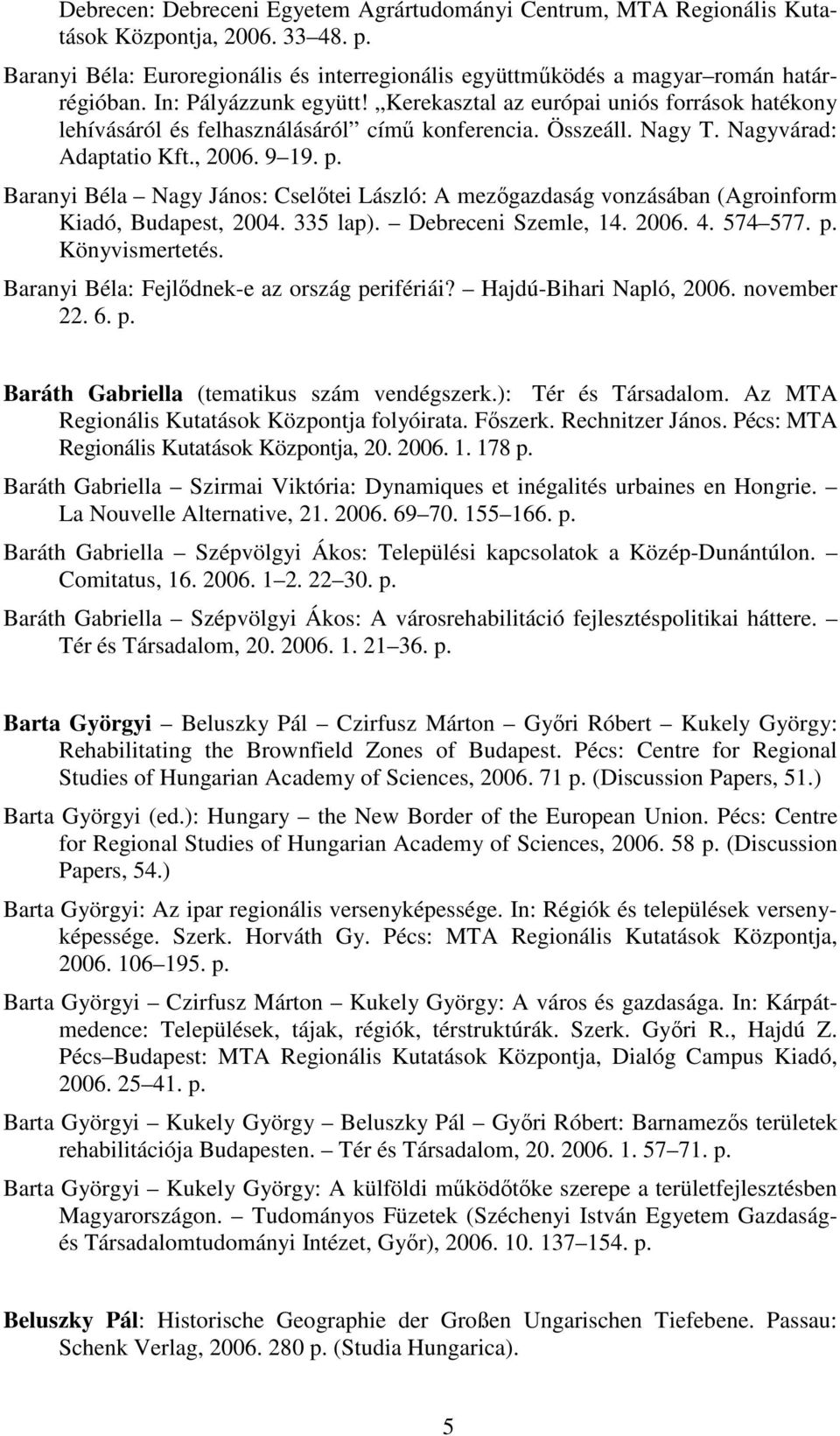 Baranyi Béla Nagy János: Cselıtei László: A mezıgazdaság vonzásában (Agroinform Kiadó, Budapest, 2004. 335 lap). Debreceni Szemle, 14. 2006. 4. 574 577. p. Könyvismertetés.
