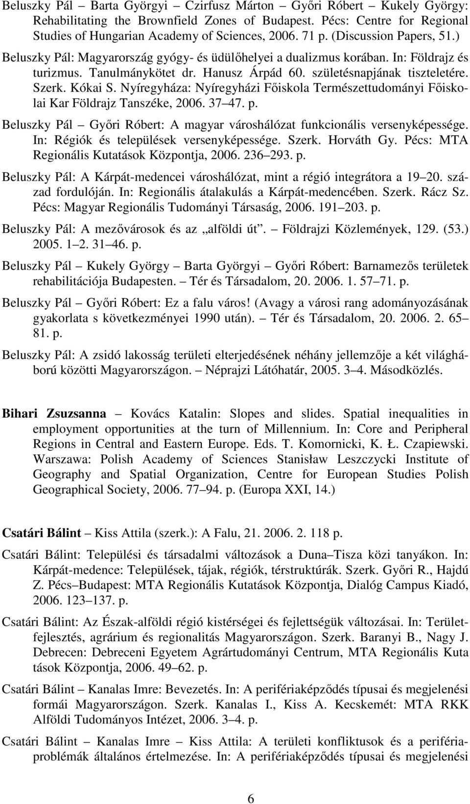 Kókai S. Nyíregyháza: Nyíregyházi Fıiskola Természettudományi Fıiskolai Kar Földrajz Tanszéke, 2006. 37 47. p. Beluszky Pál Gyıri Róbert: A magyar városhálózat funkcionális versenyképessége.