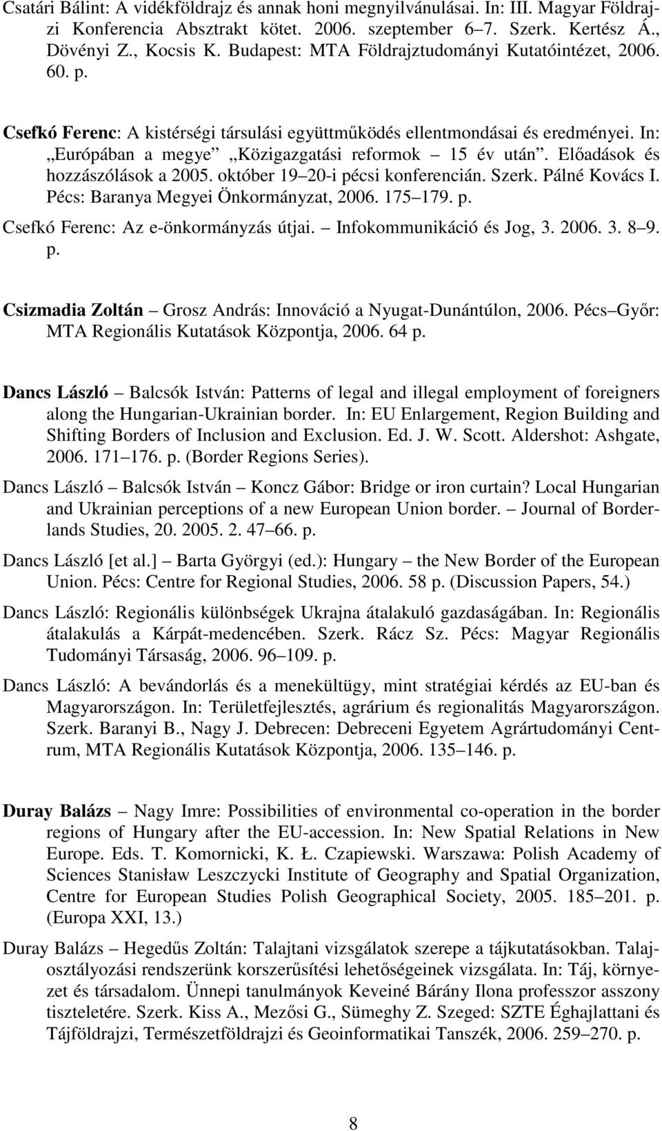 Elıadások és hozzászólások a 2005. október 19 20-i pécsi konferencián. Szerk. Pálné Kovács I. Pécs: Baranya Megyei Önkormányzat, 2006. 175 179. p. Csefkó Ferenc: Az e-önkormányzás útjai.