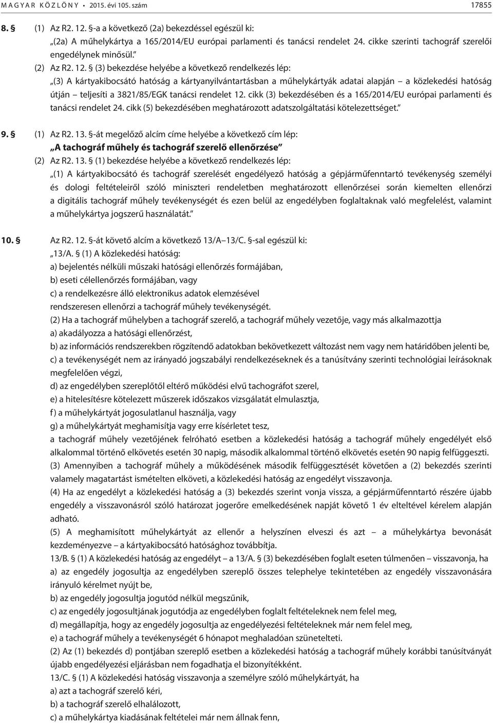 (3) bekezdése helyébe a következő rendelkezés lép: (3) A kártyakibocsátó hatóság a kártyanyilvántartásban a műhelykártyák adatai alapján a közlekedési hatóság útján teljesíti a 3821/85/EGK tanácsi