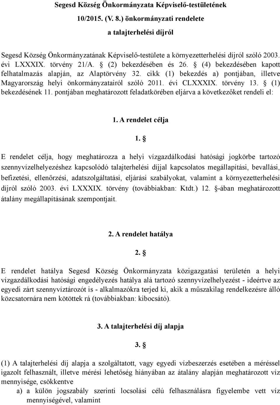 (4) bekezdésében kapott felhatalmazás alapján, az Alaptörvény 32. cikk (1) bekezdés a) pontjában, illetve Magyarország helyi önkormányzatairól szóló 2011. évi CLXXXIX. törvény 13. (1) bekezdésének 11.