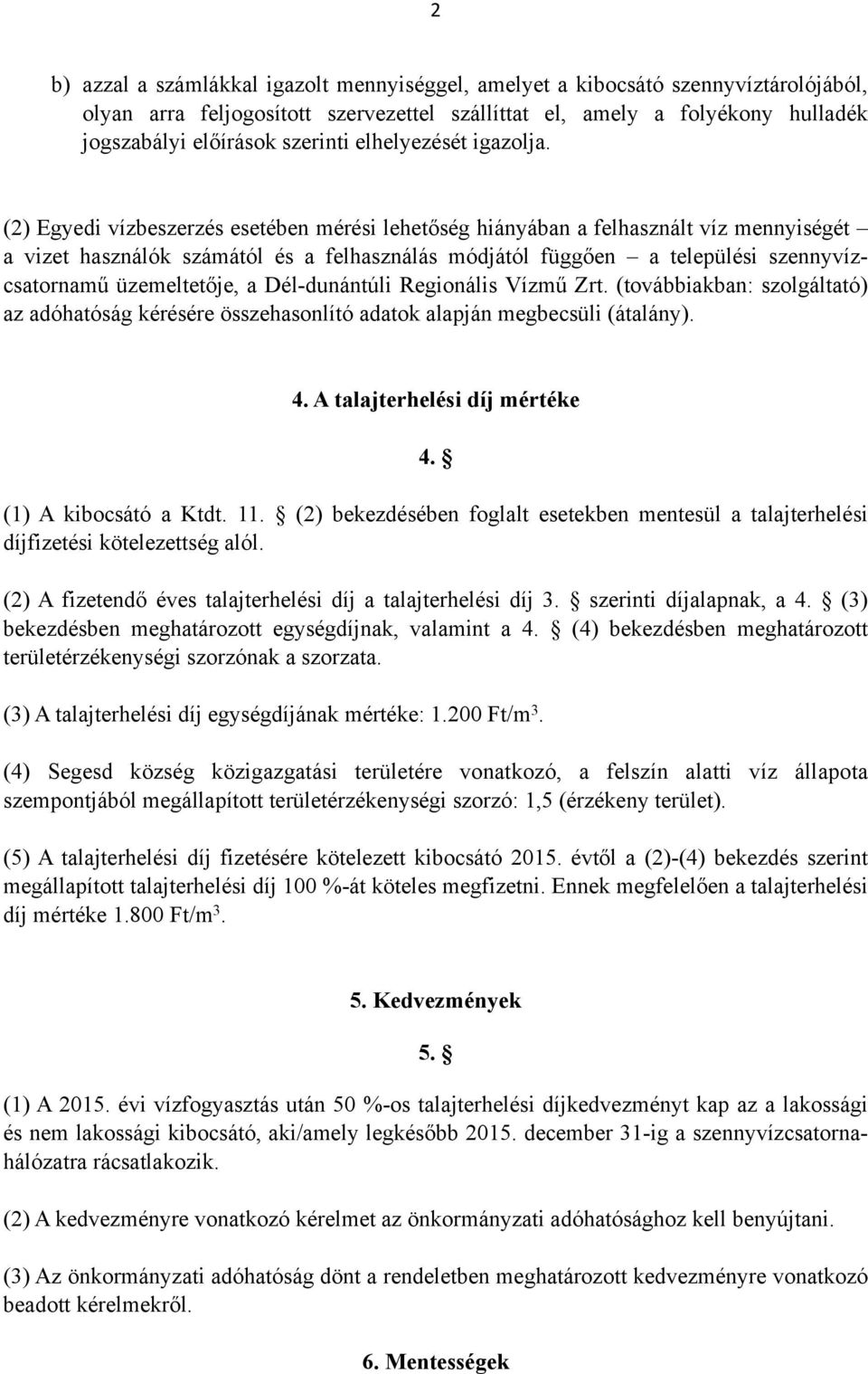 (2) Egyedi vízbeszerzés esetében mérési lehetőség hiányában a felhasznált víz mennyiségét a vizet használók számától és a felhasználás módjától függően a települési szennyvízcsatornamű üzemeltetője,